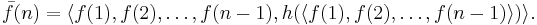 \bar{f}(n) = \langle  f(1), f(2), \ldots, f(n-1), h(\langle f(1), f(2), \ldots, f(n-1)\rangle)\rangle.