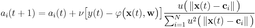   a_i (t%2B1) = a_i(t) %2B \nu \big [ y(t) - \varphi \big (  \mathbf{x}(t), \mathbf{w} \big ) \big ] \frac {u \big ( \left \Vert \mathbf{x}(t) - \mathbf{c}_i  \right \Vert \big )} {\sum_{i=1}^N u^2 \big ( \left \Vert \mathbf{x}(t) - \mathbf{c}_i  \right \Vert \big )} 