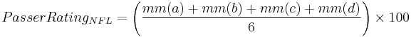 Passer Rating_{NFL} = \left ({mm(a) %2B  mm(b) %2B mm(c) %2B mm(d) \over 6} \right ) \times 100