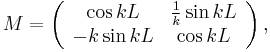 M = \left( \begin{array}{cc} \cos kL & \frac{1}{k} \sin kL \\ -k \sin kL & \cos kL \end{array} \right),