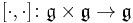 [\cdot,\cdot]\colon \mathfrak{g}\times\mathfrak{g}\to\mathfrak{g}