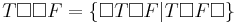 T \square \square F = \{\square T \square F | T \square F \square\}