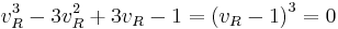 {v_R^3}-3v_R^2 %2B3v_R- 1=\left(v_R -1\right)^3 = 0