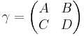 \gamma=\begin{pmatrix} A & B \\ C & D \end{pmatrix}