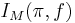 \displaystyle I_M(\pi,f)