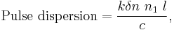 \mathrm{Pulse~dispersion} = \frac{k \delta n\ n_1\ l}{c} \,\!,