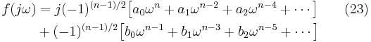 \begin{align}
 f(j\omega) & = j(-1)^{(n-1)/2}\big[a_0\omega^n%2Ba_1\omega^{n-2}%2Ba_2\omega^{n-4}%2B\cdots \big] & {}  \quad (23)\\
            & %2B (-1)^{(n-1)/2}\big[b_0\omega^{n-1}%2Bb_1\omega^{n-3}%2Bb_2\omega^{n-5}%2B\cdots \big] & {}\\
\end{align}