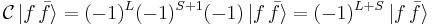 \mathcal C \, | f \, \bar f \rangle = (-1)^L (-1)^{S%2B1} (-1) \, | f \, \bar f \rangle = (-1)^{L %2B S} \, | f \, \bar f \rangle 