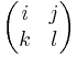 \begin{pmatrix}i&j\\k&l\end{pmatrix} 