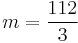 m= \frac{112}{3}