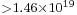 \scriptstyle >1.46\times10^{19}