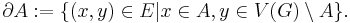 \partial A�:= \{ (x, y) \in E | x \in A, y \in V(G) \setminus A \}.