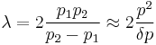 \lambda = 2\frac{p_1 p_2}{p_2 - p_1} \approx 2\frac{p^2}{\delta p} 