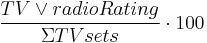  \frac{TV \or radioRating} {\Sigma TVsets} \cdot{100}