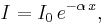 I = I_{0} \, e^{-\alpha \, x},