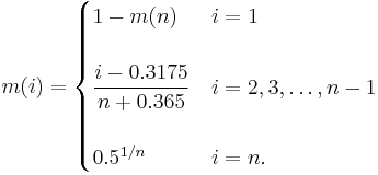 
m(i) = \begin{cases} 1 - m(n) & i = 1\\  \\
                     \dfrac{i - 0.3175}{n %2B 0.365} & i = 2, 3, \ldots, n-1\\  \\
                     0.5^{1/n} & i = n.\end{cases}
