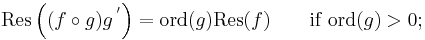 \mathrm{Res}\left(( f\circ g) g\,^'\right) = \mathrm{ord}(g)\mathrm{Res}(f)\qquad \mathrm{if}\; \mathrm{ord}(g)>0;\,