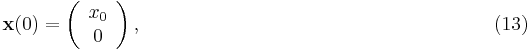  \bold x(0) = \left( \begin{array}{c}
x_0 \\
0
\end{array} \right), \qquad \qquad \qquad \qquad \qquad \qquad \qquad \qquad \qquad (13) 