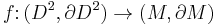 f\colon (D^2,\partial D^2)\to (M,\partial M) \, 