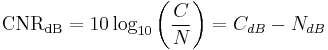 
\mathrm{CNR_{dB}} = 10 \log_{10}\left( \frac {C}{N} \right) = C_{dB} - N_{dB}
