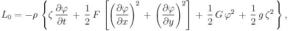 
  L_0 = -\rho\, \left\{
    \zeta\, \frac{\partial\varphi}{\partial t}\, 
    %2B\, \frac12\, F\, \left[
                \left( \frac{\partial\varphi}{\partial{x}} \right)^2\, 
            %2B\, \left( \frac{\partial\varphi}{\partial{y}} \right)^2
          \right]\, 
    %2B\, \frac12\, G\, \varphi^2\,
    %2B\, \frac12\, g\, \zeta^2\, 
  \right\},
