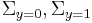 \Sigma_{y=0},\Sigma_{y=1} 