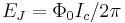 E_J = {\Phi_0 I_c}/{2\pi}