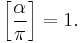 \left[\frac{\alpha}{\pi}\right] = 1.