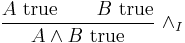 
\frac{A\hbox{ true} \qquad B\hbox{ true}}{A \wedge B\hbox{ true}}\ \wedge_I
