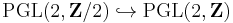 \operatorname{PGL}(2,\mathbf{Z}/2) \hookrightarrow \operatorname{PGL}(2,\mathbf{Z})