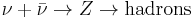 \nu %2B \bar{\nu}\rightarrow Z\rightarrow \text{hadrons}