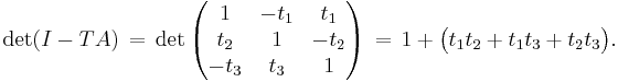 
\det(I - TA) \, = \, \det \begin{pmatrix}
1 & -t_1 & t_1 \\
t_2 & 1 & -t_2 \\
-t_3 & t_3 & 1
\end{pmatrix}  \, = \, 1 %2B \bigl(t_1 t_2 %2B t_1 t_3 %2Bt_2t_3\bigr).
