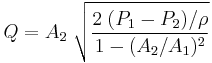 Q = A_2\;\sqrt{\frac{2\;(P_1-P_2)/\rho}{1-(A_2/A_1)^2}}