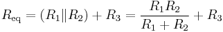 
R_\mathrm{eq} = \left( R_1 \| R_2 \right) %2B R_3 = {R_1 R_2 \over R_1 %2B R_2} %2B R_3
