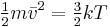  \tfrac{1}{2}m \bar{v}^2 = \tfrac{3}{2} k T