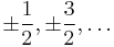 \pm \frac12, \pm \frac32, \dots