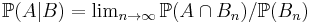 \textstyle \mathbb{P} (A|B) = \lim_{n\to\infty} \mathbb{P} ( A \cap B_n ) / \mathbb{P} (B_n) 