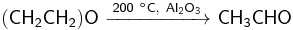 \mathsf{(CH_2CH_2)O\ \xrightarrow{200\ ^oC,\ Al_2O_3}\ CH_3CHO}