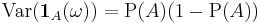 \operatorname{Var}(\mathbf{1}_A (\omega)) = \operatorname{P}(A)(1 - \operatorname{P}(A)) 