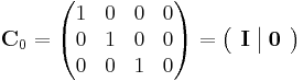  \mathbf{C}_{0} = \begin{pmatrix} 1 & 0 & 0 & 0 \\ 0 & 1 & 0 & 0 \\ 0 & 0 & 1 & 0 \end{pmatrix} = \left ( \begin{array}{c|c} \mathbf{I} & \mathbf{0} \end{array} \right ) 