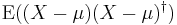 \operatorname{E}((X - \mu)(X - \mu)^{\dagger})