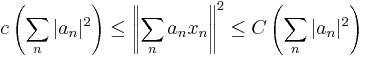  c\left( \sum_n | a_n|^2 \right) \leq \left\Vert \sum_n a_n x_n \right\Vert^2 \leq C \left( \sum_n | a_n|^2 \right) 