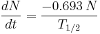 \frac{dN}{dt}=\frac{-0.693\,N}{T_{1/2} }