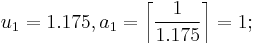 u_1 = 1.175, a_1=\left \lceil \frac{1}{1.175} \right\rceil = 1; \, 