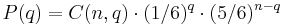 \ P(q) = C(n,q) \cdot (1/6)^q \cdot (5/6)^{n-q}