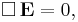 \Box\, \mathbf{E} = 0,