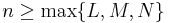 \textstyle n\geq\max\{L,M,N\}