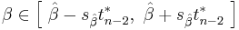  \beta \in \Big[\ \hat\beta - s_{\hat\beta} t^*_{n-2},\ \hat\beta %2B s_{\hat\beta} t^*_{n-2}\ \Big] 