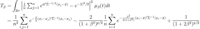 \begin{align}
    T_\beta &= \int_{\mathbb{R}^p} \Big| {\textstyle \frac1n \sum_{j=1}^n e^{it'\hat\Sigma^{-1/2}(x_j - \bar x)}} - e^{-|t|^2/2} \Big|^2 \; \mu_\beta(t) dt \\
            &= \frac{1}{n^2} \sum_{i,j=1}^n e^{-\frac{\beta}{2}(x_i-x_j)'\hat\Sigma^{-1}(x_i-x_j)} -
               \frac{2}{(1 %2B \beta^2)^{p/2}} \frac{1}{n} \sum_{i=1}^n e^{ -\frac{\beta^2}{2(1%2B\beta^2)} (x_i-\bar x)'\hat\Sigma^{-1}(x_i-\bar x)} %2B \frac{1}{(1 %2B 2\beta^2)^{p/2}}
  \end{align}