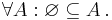 \forall A: \varnothing \subseteq A\, .